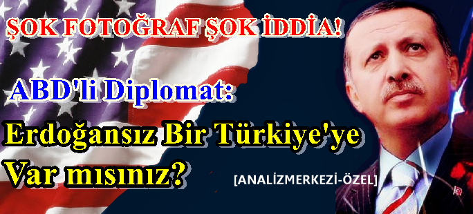 Şok Fotoğraf Şok İddia! Abdli Diplomat: Erdoğansız Türkiyeye Var Mısınız?